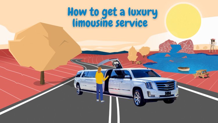  How to get a luxury limousine service 