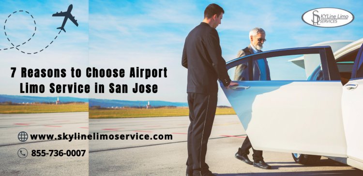  7 Reasons to Choose Airport Limo Service in San Jose